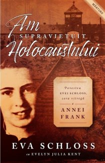 Am supraviețuit Holocaustului. Povestea Evei Schloss, sora vitregă a Annei Frank, de Eva Schloss, Evelyn Julia Kent   