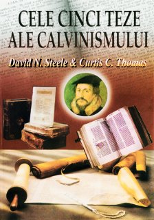 Cele cinci teze ale calvinismului, de D. Steele & C. Thomas