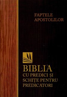 Faptele Apostolilor. Biblia cu predici și schițe pentru predicatori