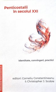 Penticostalii in secolul XXI. Identitate, convingeri, practici, de ed. Corneliu Constantineanu și Christopher J. Scobie
