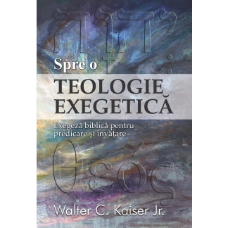 Spre o teologie exegetică - Exegeză biblică pentru predicare şi învăţare
