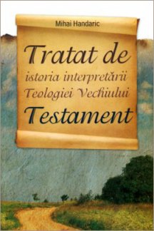 Tratat de istoria interpretarii Teologiei Vechiului Testament, de Mihai Handaric